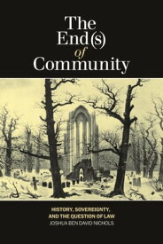 The End(s) of Community History, Sovereignty, and the Question of Law【電子書籍】[ Joshua Ben David Nichols ]