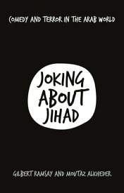 Joking About Jihad Comedy and Terror in the Arab World【電子書籍】[ Gilbert Ramsay ]