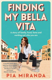 Finding My Bella Vita A story of family, food, fame and working out who you are【電子書籍】[ Pia Miranda ]