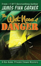 The Wet Nose of Danger: A Rex Koko, Private Clown Mystery #3【電子書籍】[ James Finn Garner ]