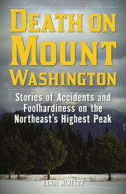 Death on Mount Washington Stories of Accidents and Foolhardiness on the Northeast's Highest Peak【電子書籍】[ Randi Minetor ]