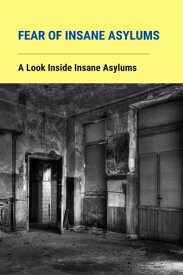 Fear Of Insane Asylums: A Look Inside Insane Asylums【電子書籍】[ Oklahoma Guitar and Mandolin Orchestra Inc ]