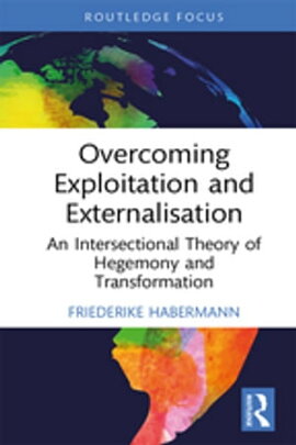 Overcoming Exploitation and Externalisation An Intersectional Theory of Hegemony and Transformation