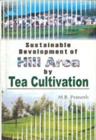 Sustainable Development of Hill Area by Tea Cultivation A Study in the Nilgiris District【電子書籍】[ M.B. Pranesh ]