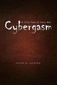 Cybergasm A Silly Tale of Holy War【電子書籍】[ Guida M. Jackson ]