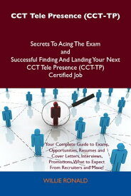 CCT Tele Presence (CCT-TP) Secrets To Acing The Exam and Successful Finding And Landing Your Next CCT Tele Presence (CCT-TP) Certified Job【電子書籍】[ Willie Ronald ]
