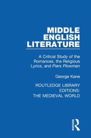 Middle English Literature A Critical Study of the Romances, the Religious Lyrics, and Piers Plowman【電子書籍】[ George Kane ]