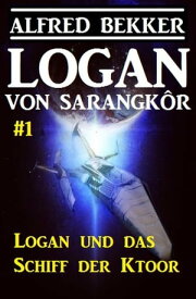 Logan von Sarangk?r #1 - Logan und das Schiff der Ktoor Logan, #1【電子書籍】[ Alfred Bekker ]