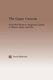 The Gypsy Caravan From Real Roma to Imaginary Gypsies in Western Music【電子書籍】[ David Malvinni ]