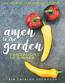 Amen to the Garden Dandelions to Dinner【電子書籍】[ Kim Cataldo Thompson ]