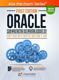 Oracle Cloud Infrastructure (OCI) Operations Associate 2021: Study Guide with Practice Questions and Labs: First Edition - 2022 Exam: 1Z0-1067-21【電子書籍】[ IP Specialist ]