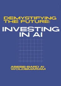 Demystifying the Future: Investing in AI 1A, #1【電子書籍】[ ABEBE-BARD AI WOLDEMARIAM ]