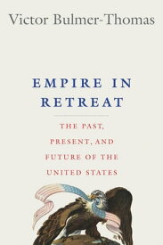 Empire in Retreat The Past, Present, and Future of the United States【電子書籍】[ Victor Bulmer-Thomas ]
