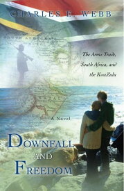 Downfall and Freedom A Novel About the Arms Trade, South Africa, and the Kwazulu【電子書籍】[ Charles E. Webb ]