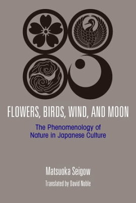 Flowers, Birds, Wind, and Moon: The Phenomenology of Nature in Japanese Culture 