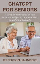 ChatGPT for Seniors: A Comprehensive Guide on How Artificial Intelligence Can Enhance and Simplify Your Daily Life