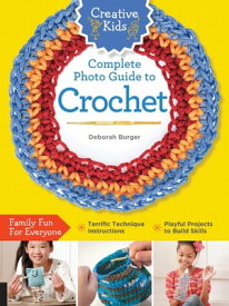 Creative Kids Complete Photo Guide to Crochet【電子書籍】[ Deborah Burger ]