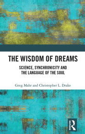 The Wisdom of Dreams Science, Synchronicity and the Language of the Soul【電子書籍】[ Greg Mahr ]
