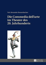 Die Commedia dell’arte im Theater des 20. Jahrhunderts【電子書籍】[ Veit Bessenbacher ]