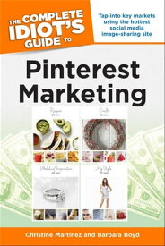 The Complete Idiot's Guide to Pinterest Marketing Tap into Key Markets Using the Hottest Social Media Image-Sharing Site【電子書籍】[ Barbara Boyd ]