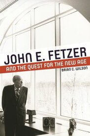 John E. Fetzer and the Quest for the New Age【電子書籍】[ Brian C. Wilson ]