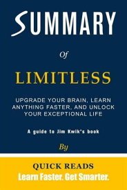 Summary of Limitless Upgrade Your Brain, Learn Anything Faster, and Unlock Your Exceptional Life by Jim Kwik | Get The Key Ideas Quickly【電子書籍】[ Quick Reads ]