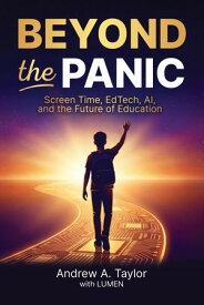 Beyond the Panic Screen Time, EdTech, AI and the Future of Education【電子書籍】[ Andrew A Taylor ]