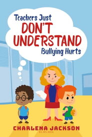 Teachers Just Don't Understand Bullying Hurts【電子書籍】[ Charlena Jackson ]
