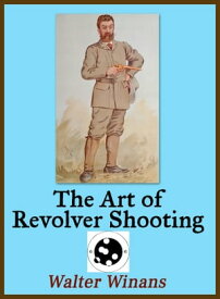The Art of Revolver Shooting【電子書籍】[ Walter Winans ]