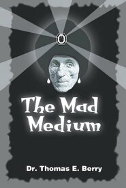 The Mad Medium【電子書籍】[ Dr. Thomas E. Berry ]