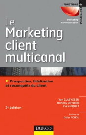 Le marketing client multicanal - 3e ?d. Prospection, fid?lisation et reconqu?te du client【電子書籍】[ Yan Claeyssen ]