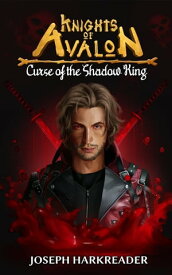 Knights of Avalon Curse of the Shadow King【電子書籍】[ Joseph Harkreader ]