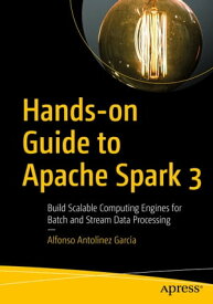 Hands-on Guide to Apache Spark 3 Build Scalable Computing Engines for Batch and Stream Data Processing【電子書籍】[ Alfonso Antol?nez Garc?a ]