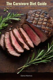 The Carnivore Diet Guide Simplifying Health and Nutrition【電子書籍】[ Elena Marinos ]