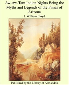 Aw-Aw-Tam Indian Nights Being the Myths and Legends of the Pimas of Arizona【電子書籍】[ J. William Lloyd ]