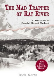 Mad Trapper of Rat River A True Story Of Canada's Biggest Manhunt【電子書籍】[ Dick North ]