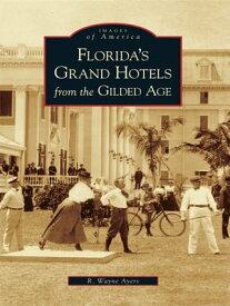 Florida's Grand Hotels from the Gilded Age 【電子書籍】[ R. Wayne Ayers ]
