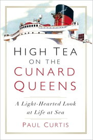 High Tea on the Cunard Queens A Light-hearted Look at Life at Sea【電子書籍】[ Paul Curtis ]
