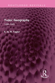 Tudor Geography 1485-1583【電子書籍】[ E. G. R. Taylor ]