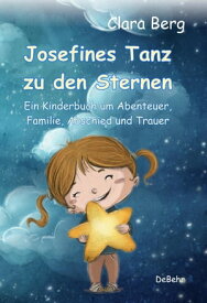 Josefines Tanz zu den Sternen - Ein Kinderbuch um Abenteuer, Familie, Abschied und Trauer【電子書籍】[ Clara Berg ]