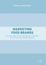 Marketing Food Brands Private Label versus Manufacturer Brands in the Consumer Goods Industry【電子書籍】[ Ranga Chimhundu ]