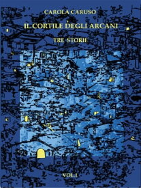 Il Cortile degli arcani【電子書籍】[ Carola Caruso ]