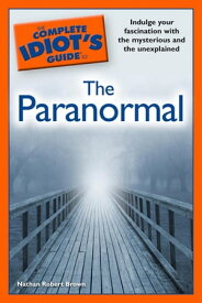 The Complete Idiot's Guide to the Paranormal Indulge Your Fascination with the Mysterious and the Unexplained【電子書籍】[ Nathan Robert Brown ]