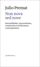 Non nova sed nove Inactualidades, anacronismos, resistencias en la literatura contempor?nea【電子書籍】[ Julio Premat ]