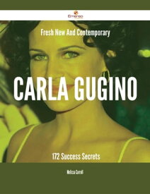 Fresh- New- And Contemporary Carla Gugino - 172 Success Secrets【電子書籍】[ Melissa Carroll ]