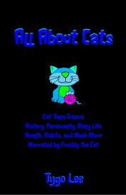 All About Cats: Cat Tales Galore: History, Personality, Daily Life, Health, Habits, and Much More: Narrated by Freddy the Cat【電子書籍】[ Tygo Lee ]