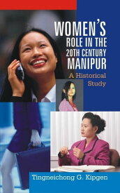 Women's Role In the 20th Century, Manipur A Historical Study【電子書籍】[ Tingneichong G. Kipgen ]