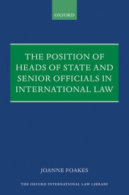 The Position of Heads of State and Senior Officials in International Law【電子書籍】[ Joanne Foakes ]