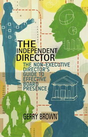 The Independent Director The Non-Executive Director’s Guide to Effective Board Presence【電子書籍】[ G. Brown ]