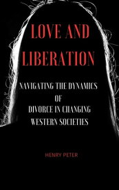 Love and Liberation Navigating the Dynamics of Divorce in Changing Western【電子書籍】[ Henry Peter ]